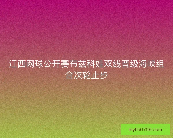 江西网球公开赛布兹科娃双线晋级海峡组合次轮止步